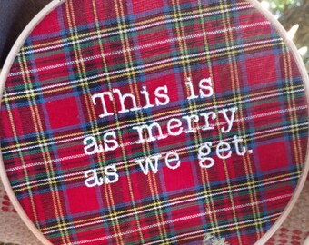 Tartan Plaid / This is as Merry as we Get / 6 inch hoop embroidery art