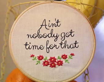 Ain't nobody got time for that meme / sweet brown / 6 inch hoop embroidery art