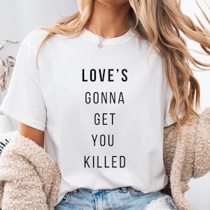 Love’s Gonna Get You Killed Unisex T-Shirt – Hip-Hop Lyric Tee, Streetwear Graphic Shirt, Music Lover Gift