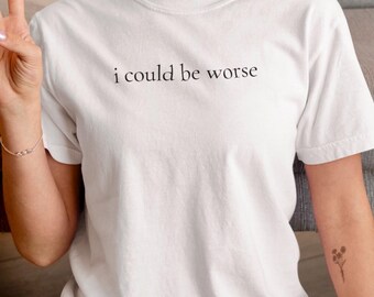 I Could Be Worse Shirt: Funny Mental Health Comfort Colors Tee