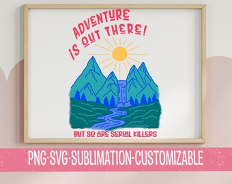 Adventure Is Out There, But So Are Serial Killers SVG & PNG | Digital Download | Travel Clipart | Vacation | Sassy Sayings | True Crime