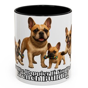 FRENCH BULLDOG Cartoon Dogs Coffee or Tea Mug &quot;You&#39;d Be Happier If You Had A French Bulldog&quot; Perfect Gift for Dog Owners 2 sizes 5 colors