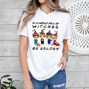 In A World Full Of Good and Bad Witches Tee, Be a Golden Witch Shirt, The Golden Girls Shirt, Halloween Golden Girls T-Shirt, Best Friends