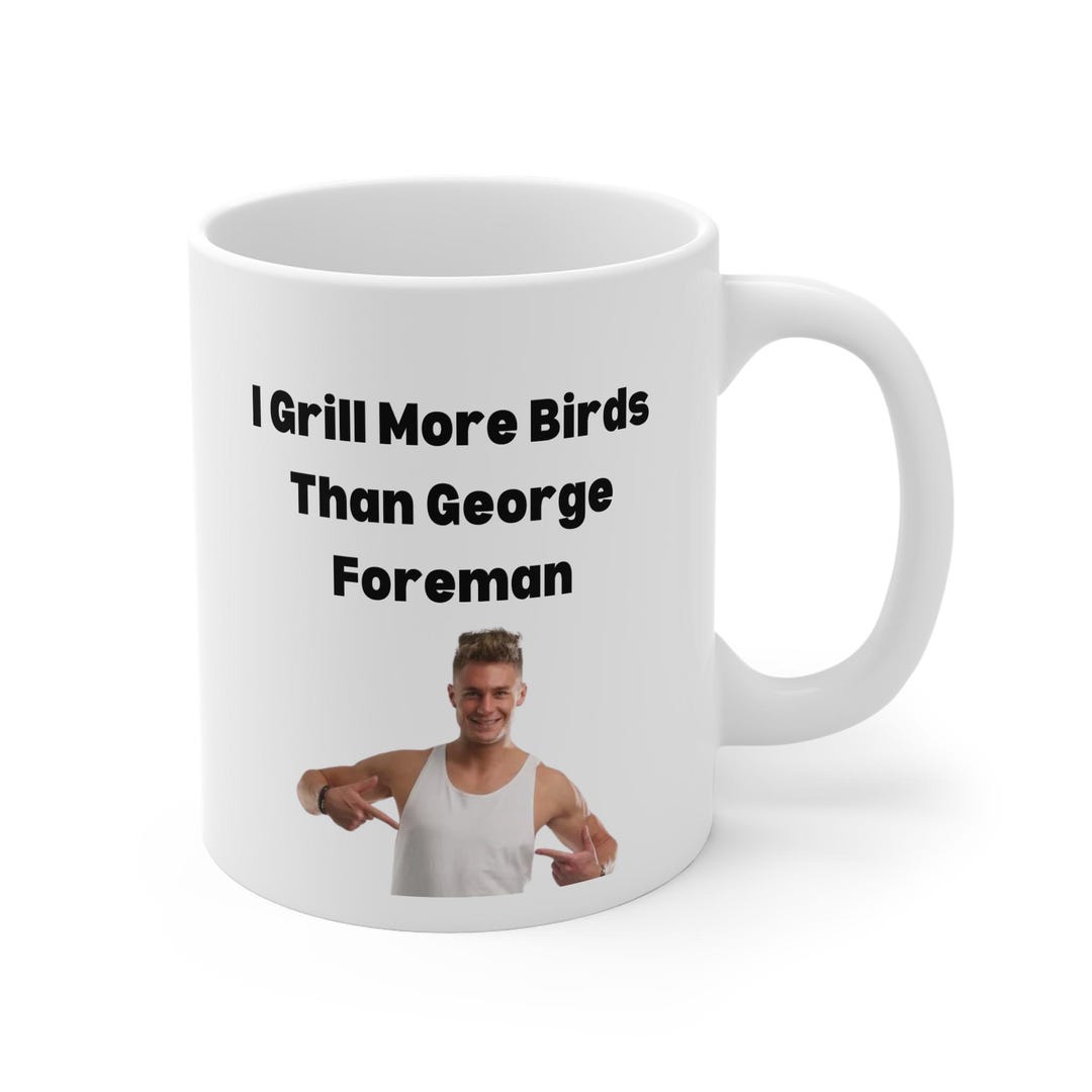 Georgie Shore Mug, Scotty T, I Grill More Birds Than George Foreman ...