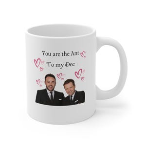 Ant and Dec Mug, You are the Ant to my Dec, I'm a Celebrity, Celeb, Christmas Gifts for Boyfriend Him Girlfriend Her