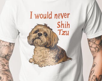 Shih Tzu Tee, Dog Lover Gift, Unisex Jersey Shirt, Funny Phrase Shirt, Animal Lover Tee, I would never Shih Tzu Shirt