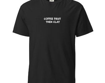 Coffee First Then Clay Embroidered Unisex garment-dyed heavyweight t-shirt