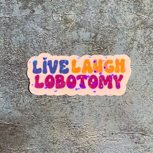 Live, Laugh, Lobotomy Sticker