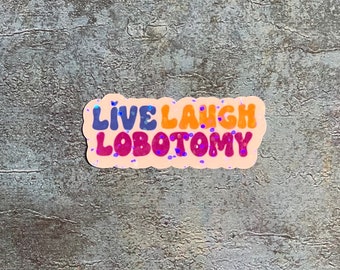 Live, Laugh, Lobotomy Sticker