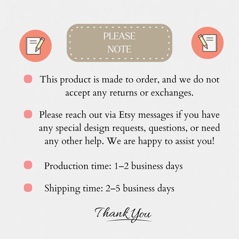 May include: A white informational graphic with a tan rectangular header reading PLEASE NOTE. Two coral circles with white notepad and pencil icons flank the header. Four bullet points list shop policies, production, and shipping times.