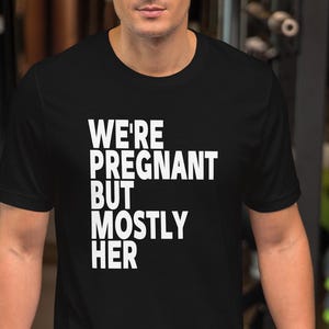 Funny Pregnancy Announcement Shirt | We’re Pregnant But Mostly Her Tee | Expecting Dad Humor Shirt