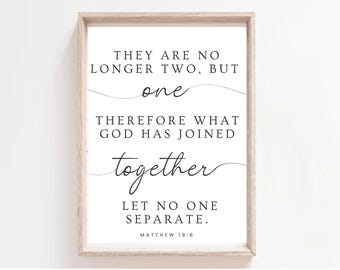 May include: A black and white printable wall art print with a quote from the Bible, Matthew 19:6. The quote reads: "They are no longer two, but one. Therefore what God has joined together, let no one separate."