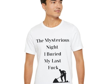 The Mysterious Night I Buried, Sarcastic Quote, Snarky Shirt, Sarcasm Shirt, Sarcastic Shirt, Humorous Shirt, Sassy Shirt, Sassy Quote