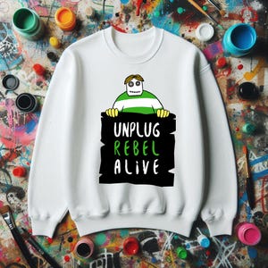 Unplug Rebel ALive Sweatshirt – Green Quote Sweatshirt Unisex for Activists Motivational Design Positive Energy
