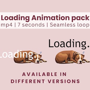 May include: A 7-second seamless loop animation of a brown dog sleeping with the word "Loading" in white text. The text changes to black and the dog shifts position in the animation. The text "Loading Animation pack mp4 | 7 seconds | Seamless loop" is at the top of the image. The text "AVAILABLE IN DIFFERENT VERSIONS" is at the bottom of the image.
