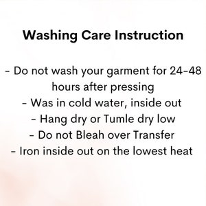 May include: White background with the text "Washing Care Instruction". Instructions include: do not wash for 24-48 hours after pressing, wash in cold water inside out, hang dry or tumble dry low, do not bleach over transfer, and iron inside out on the lowest heat.