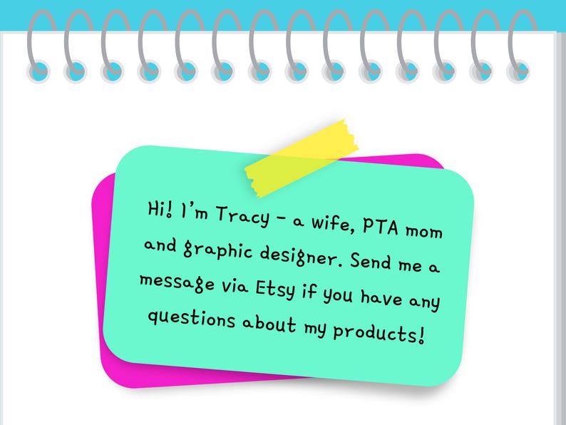May include: A notepad with a teal sticky note that says "Hi! I'm Tracy - a wife, PTA mom and graphic designer. Send me a message via Etsy if you have any questions about my products!" A yellow sticky note is attached.