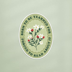 Può includere: Adesivo ovale con sfondo verde chiaro e bordo bianco. L'adesivo presenta un motivo floreale con fiori bianchi e boccioli rossi. Il testo attorno al bordo recita "BORN TO BE YEARNED FOR ABOUT IT FORCED TO READ".