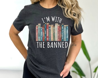 I'm With The Banned Shirt, Banned Books T-Shirt, Gift for Book Lovers, Reading and Librarian Shirt