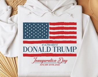 47th President Donald Trump Inauguration Day Hoodie, 45 47 Trump Hoodie, Trump Hood, Trump 2025 Hood, Donald Trump Crewneck,President Trump,