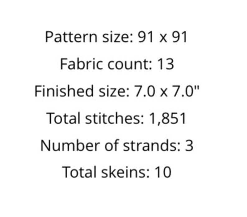 May include: A cross-stitch pattern with instructions for a project measuring 7 inches by 7 inches. The pattern requires 13 fabric count, 1,851 total stitches, 3 strands of floss, and 10 skeins of floss.