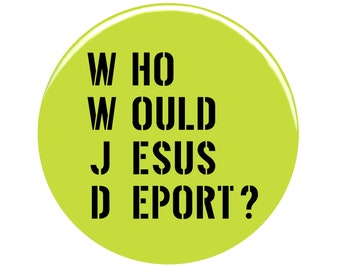WWJD Who Would Jesus Deport Pin Badge / Political Pins / Refugee Rights / Human Rights / Quote Button / Abolish Ice / Punk Pins / 2.25"