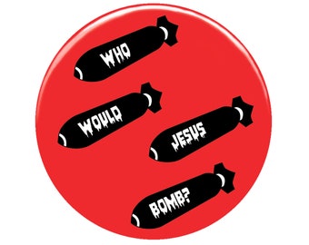 Who Would Jesus Bomb Pin Badge / Anti War Pin / Peace Politics Protest / Punk Pin / Political Button Anarchism Human Rights / WWJD / 2.25"