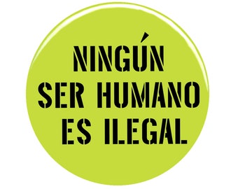 Ningun Ser Humano es Ilegal Pin Badge / Political Button / Refugee Rights / Human Rights / Spanish Quote / No Human Being is Illegal / 2.25"