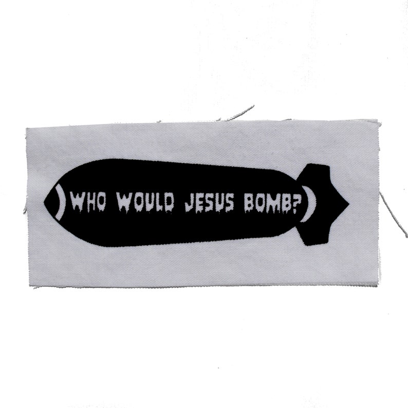 Who Would Jesus Bomb Patch / Anti War / Peace Politics / Punk Patches Pacifist Anarchist Christian Patch Political Patch Religion Cloth WWJD White