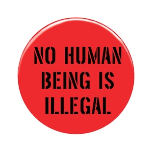 No Human Being is Illegal Pin Badge / Political Pins / Immigrant Pin / Refugee Rights / Human Rights / Politics Quote / Abolish Ice / 2.25&quot;