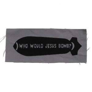 Who Would Jesus Bomb Patch / Anti War / Peace Politics / Punk Patches Pacifist Anarchist Christian Patch Political Patch Religion Cloth WWJD Gray