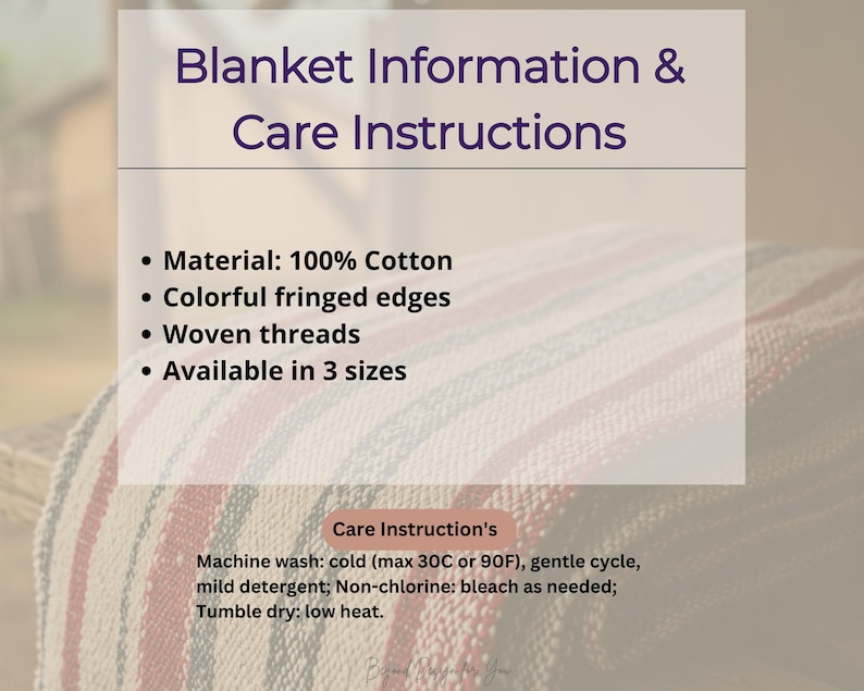 May include: A woven cotton blanket with red, blue, and cream stripes and fringed edges. Text reads: Blanket Information & Care Instructions, Material: 100% Cotton, Colorful fringed edges, Woven threads, Available in 3 sizes, Care Instruction's, Machine wash: cold (max 30C or 90F), gentle cycle, mild detergent; Non-chlorine: bleach as needed; Tumble dry: low heat.