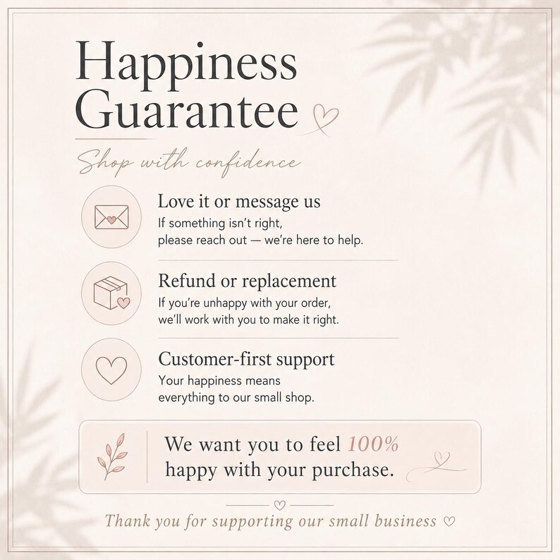 May include: A beige informational graphic titled Happiness Guarantee with the text Shop with confidence. It lists three policies: Love it or message us, Refund or replacement, and Customer-first support, ending with We want you to feel 100% happy with your purchase.