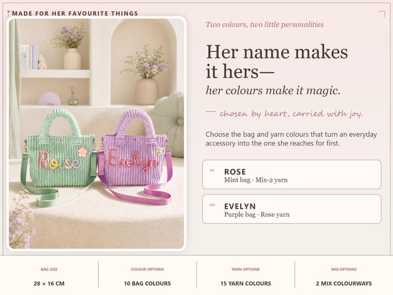 May include: Two corduroy handbags with shoulder straps, one mint green with the name Roise and one purple with the name Evelyn in yarn lettering. Text includes: MADE FOR HER FAVOURITE THINGS, Her name makes it hers&mdash;her colours make it magic, 28 x 16 CM.