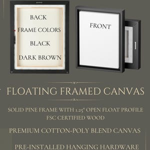 May include: A floating framed canvas with a solid pine frame featuring a 1.25 inch open float profile. The frame is available in black or dark brown. The product includes a premium cotton-poly blend canvas and pre-installed hanging hardware.