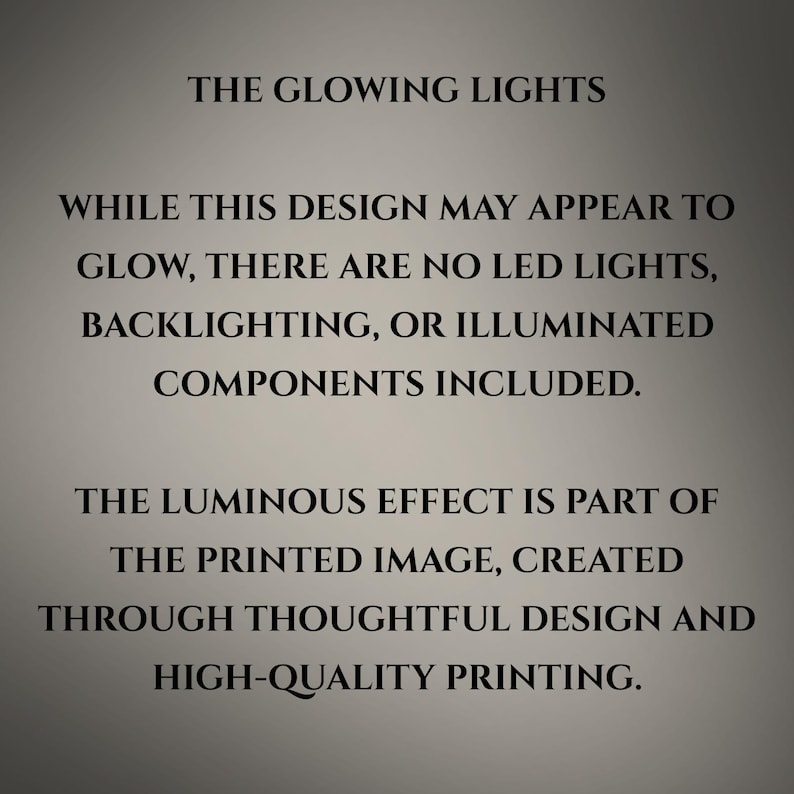 K&ouml;nnte beinhalten: Eine graue Informationstafel mit schwarzem Text: THE GLOWING LIGHTS. WHILE THIS DESIGN MAY APPEAR TO GLOW, THERE ARE NO LED LIGHTS, BACKLIGHTING, OR ILLUMINATED COMPONENTS INCLUDED. THE LUMINOUS EFFECT IS PART OF THE PRINTED IMAGE.