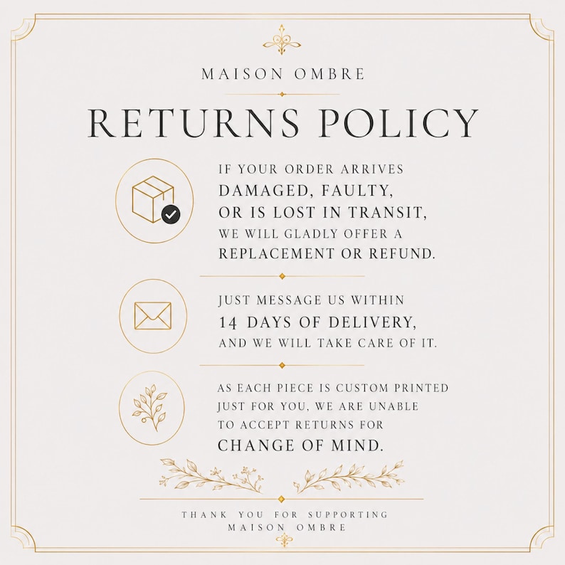 May include: A returns policy sign for Maison Ombre with gold decorative borders. It states: If your order arrives damaged, faulty, or is lost in transit, we will gladly offer a replacement or refund. Message us within 14 days of delivery.
