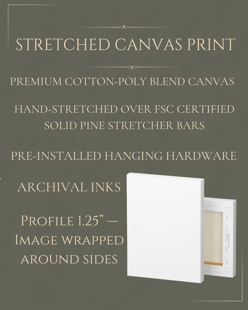 May include: A stretched canvas print featuring premium cotton-poly blend canvas hand-stretched over FSC certified solid pine stretcher bars with pre-installed hanging hardware, archival inks, and a 1.25-inch profile with image wrapped around sides.
