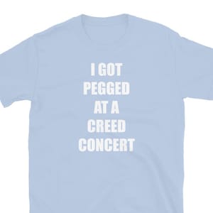 I Got Pegged At A Creed Concert T Shirt, Funny Creed Band Tee, Rock Concert Humor Shirt, Bold Girlfriend Gift, Trending 90s Meme Tee