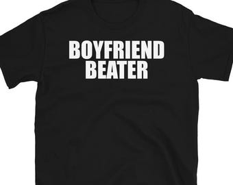 Boyfriend Beater T-Shirt – Dark Humor Tee – Bold Edgy Shirt – Sarcastic Anti-Love Quote