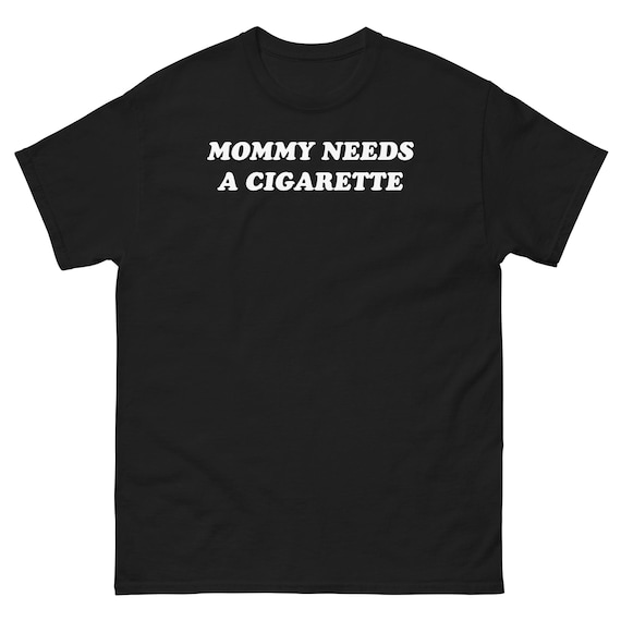 cigarette moms Mommy Needs a Funny Quote Design Mommy Needs A Cigarette Shirt,