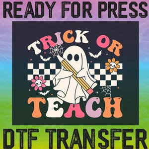 May include: A DTF transfer design with a ghost holding a pencil, the words "Trick or Teach", and the text "Ready for Press". The design includes bats, flowers, and spiderwebs on a black and white checkered background, set against a colorful gradient.
