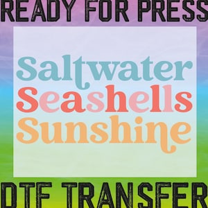 May include: A DTF transfer design with the words "Saltwater, Seashells, Sunshine" in a colorful, layered font. The design is set against a gradient background of purple, blue, and green, with the text "READY FOR PRESS" and "DTF TRANSFER" in black.