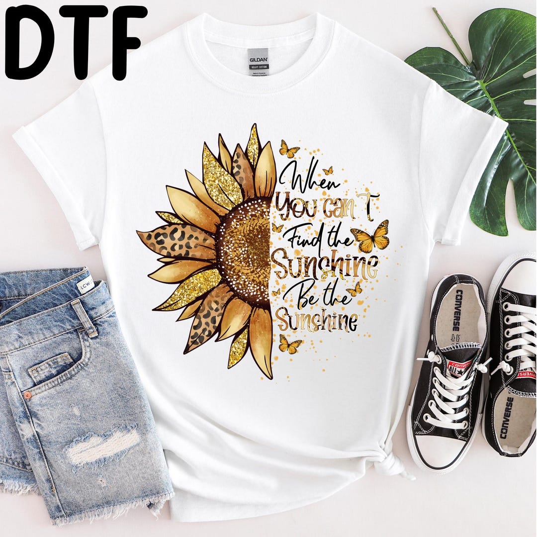 When You Can't Find the Sunshine DTF Heat Transfer, Inspirational ...