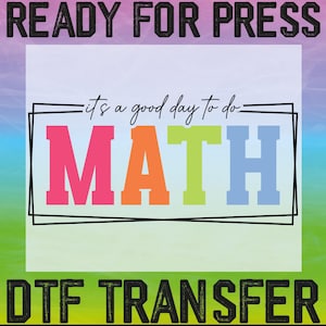 May include: A colorful graphic design with the text "Ready for Press" at the top, "It's a good day to do MATH" in the center, and "DTF TRANSFER" at the bottom.