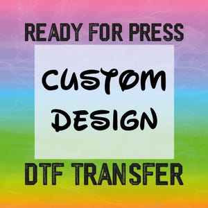 May include: A colorful graphic with the text "READY FOR PRESS", "CUSTOM DESIGN", and "DTF TRANSFER" in black text.