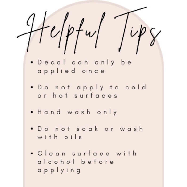 May include: Helpful Tips for applying decals: Decal can only be applied once. Do not apply to cold or hot surfaces. Hand wash only. Do not soak or wash with oils. Clean surface with alcohol before applying.