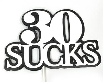 30th Birthday Cake Topper - 30 SUCKS, Cake Decoration, Black and White or Your Choice of Colors