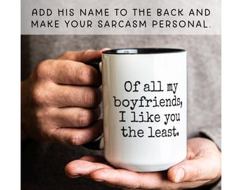 Of All My Boyfriends I Like You the Least Mug – Funny Gift for Guys, Sarcastic Relationship Mug, Personalized Mug for Him