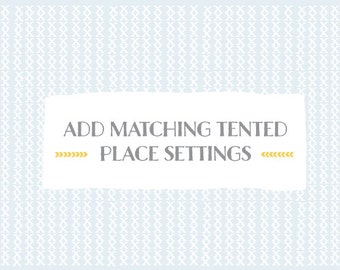 Add matching TENTED PLACE SETTINGS
